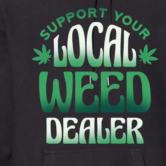 Support Your Local Weed Dealer Premium Hoodie