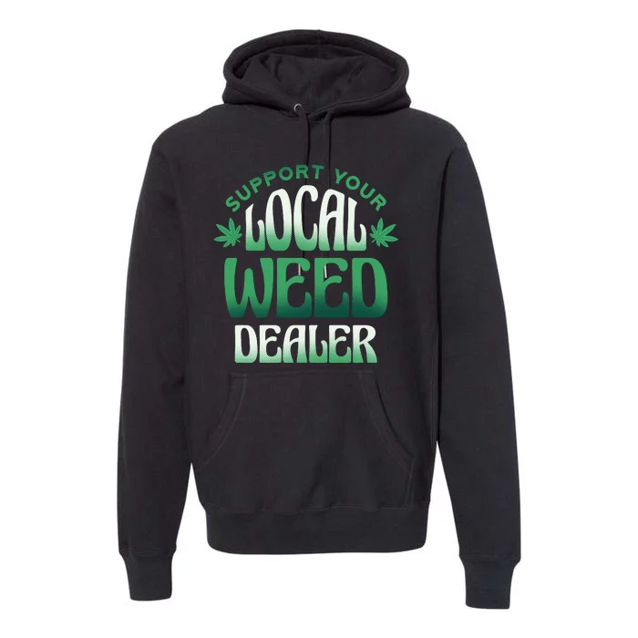 Support Your Local Weed Dealer Premium Hoodie