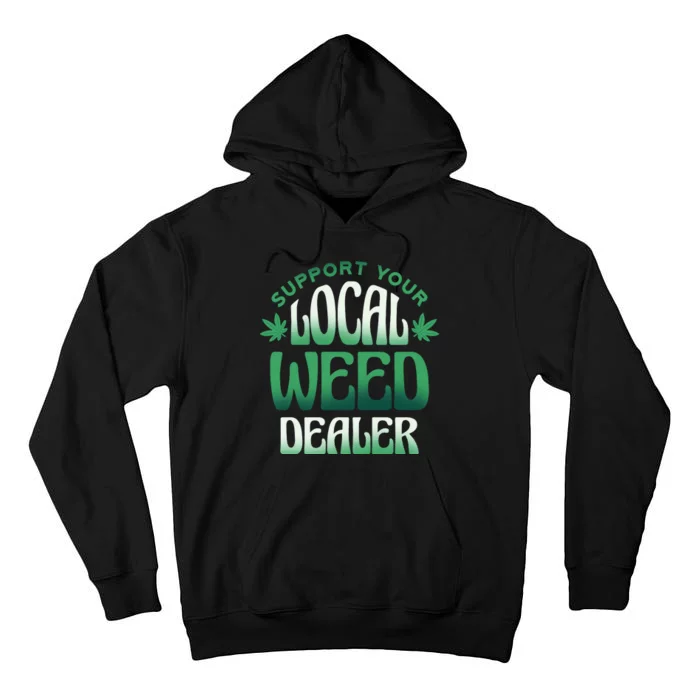 Support Your Local Weed Dealer Tall Hoodie