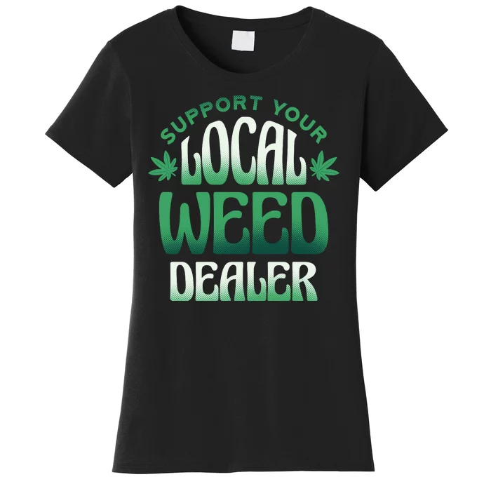 Support Your Local Weed Dealer Women's T-Shirt