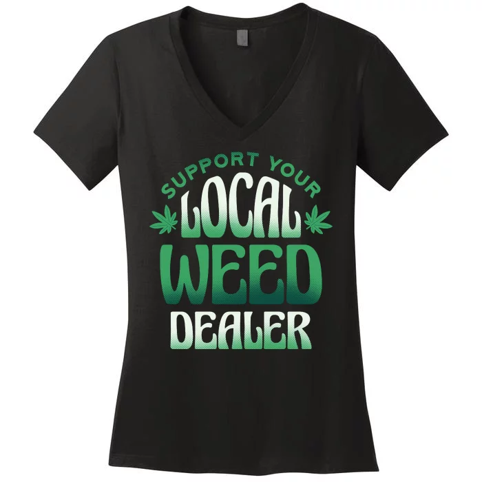 Support Your Local Weed Dealer Women's V-Neck T-Shirt