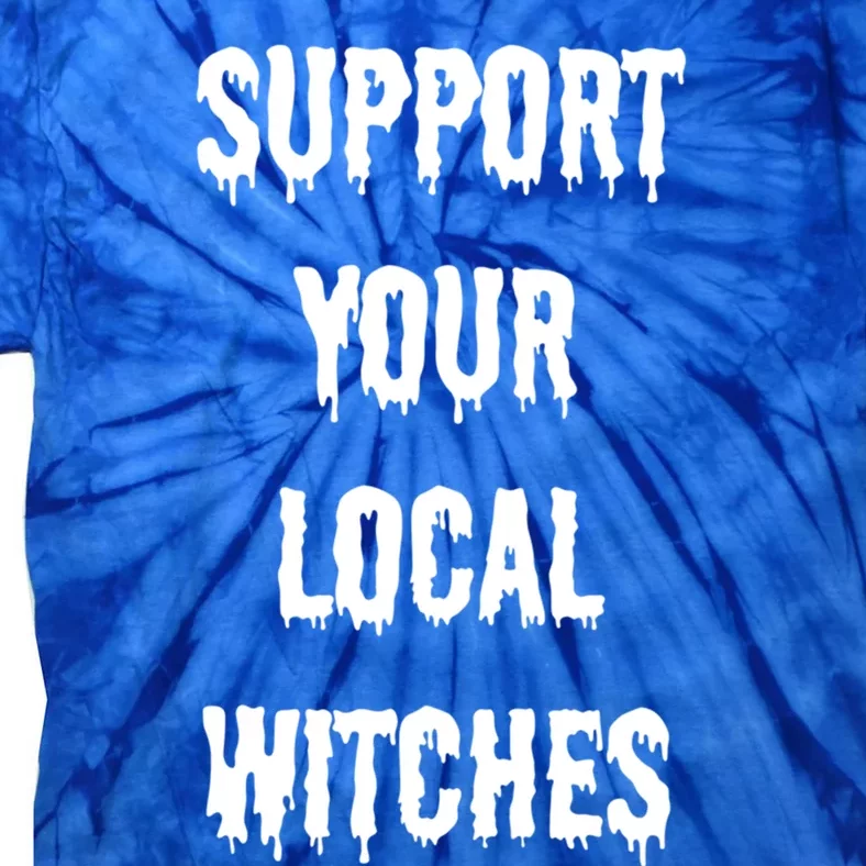 Support Your Local Witches Halloween Coven Witchcraft Funny Gift Tie-Dye T-Shirt