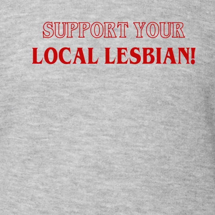 Support Your Local Lesbian Funny LGBT Apparel Toddler Sweatshirt