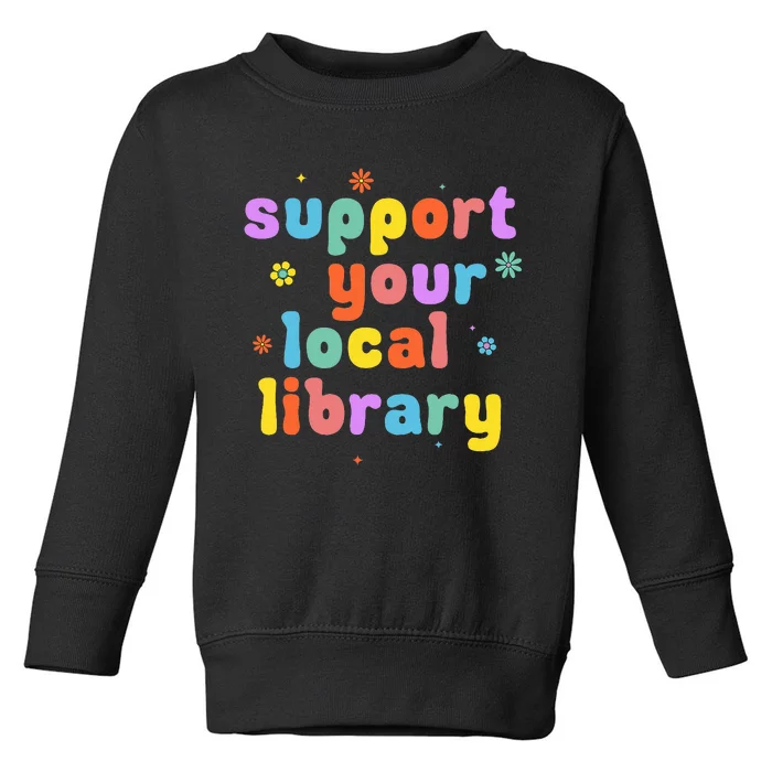 Support Your Local Library Book Reader Lover Bookworm Toddler Sweatshirt