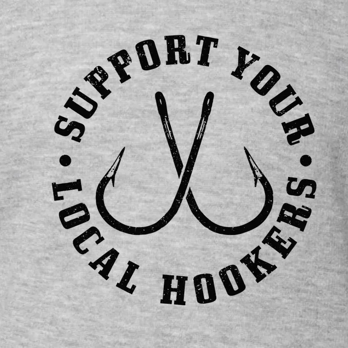 Support Your Local Hookers Fisherman Fish Funny Fishing Toddler Sweatshirt