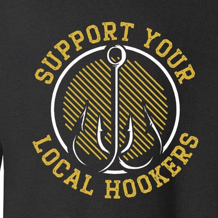 Support Your Local Hookers Fishing Fisherman Master Baiter Toddler Sweatshirt