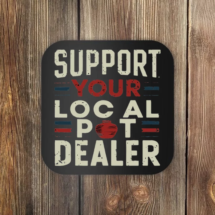 Support Your Local Pot Dealer Funny Pottery Ceramics Artist Coaster