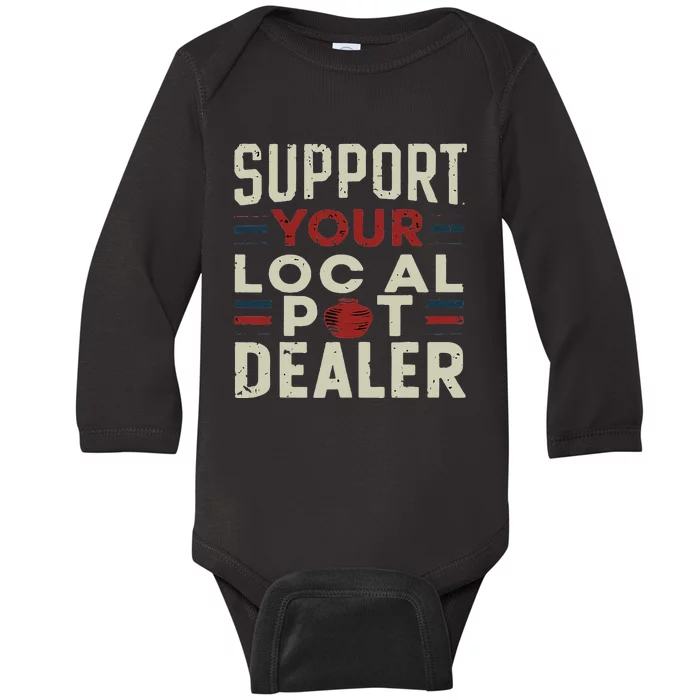 Support Your Local Pot Dealer Funny Pottery Ceramics Artist Baby Long Sleeve Bodysuit