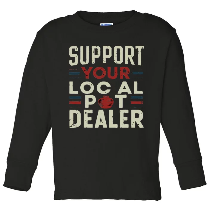 Support Your Local Pot Dealer Funny Pottery Ceramics Artist Toddler Long Sleeve Shirt