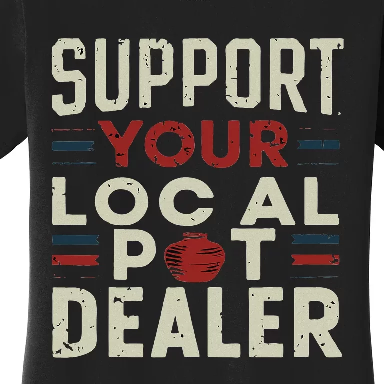 Support Your Local Pot Dealer Funny Pottery Ceramics Artist Women's T-Shirt