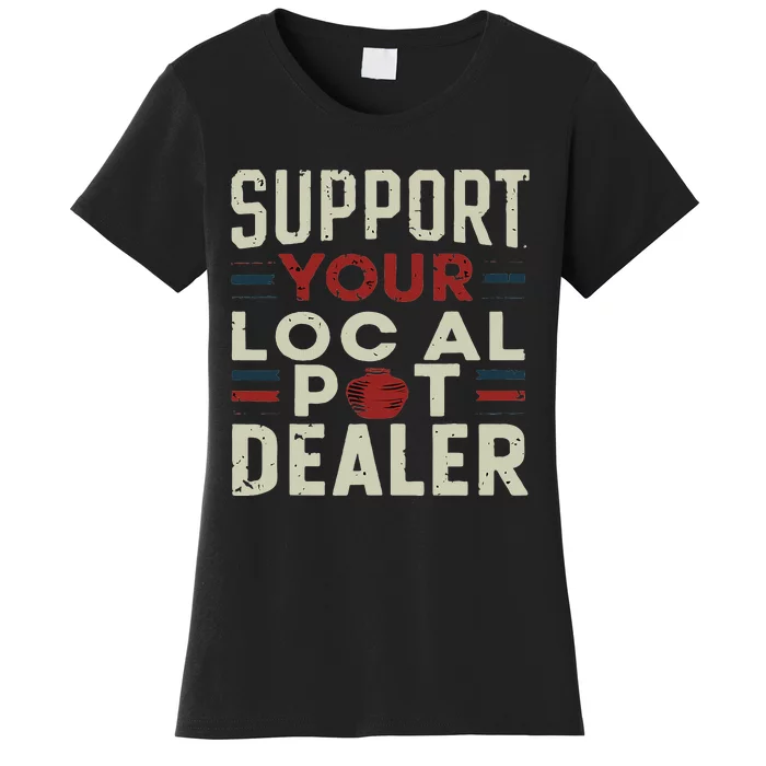 Support Your Local Pot Dealer Funny Pottery Ceramics Artist Women's T-Shirt