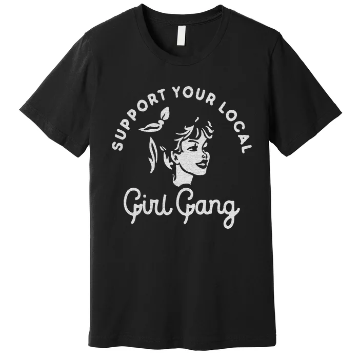 Support Your Local Girl Gang Premium T-Shirt