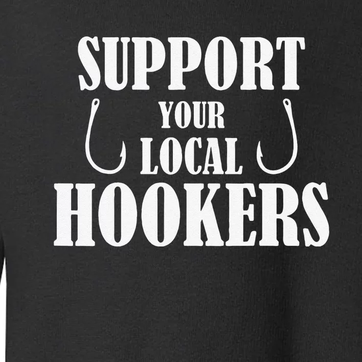 Support Your Local Hookers Fishing Toddler Sweatshirt