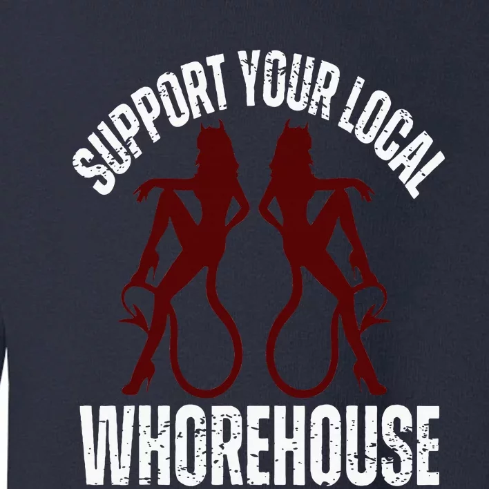 Support Your Local Whorehouse Toddler Sweatshirt