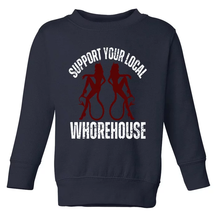 Support Your Local Whorehouse Toddler Sweatshirt