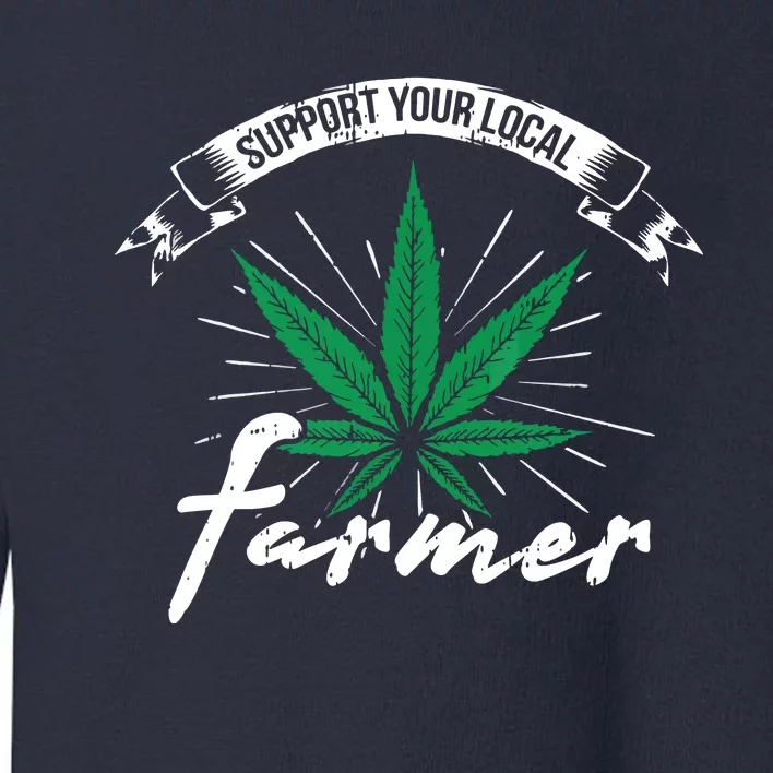 Support Your Local Weed Farmer Funny Cannabis Marijuana Gift Toddler Sweatshirt