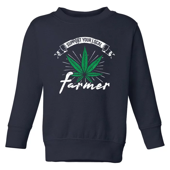 Support Your Local Weed Farmer Funny Cannabis Marijuana Gift Toddler Sweatshirt