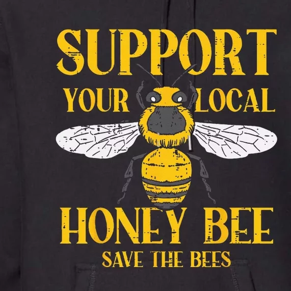 Support Your Local Honey Bee Save Bees Beekeeping Beekeeper Premium Hoodie