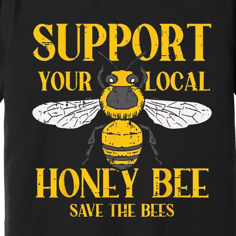 Support Your Local Honey Bee Save Bees Beekeeping Beekeeper Premium T-Shirt