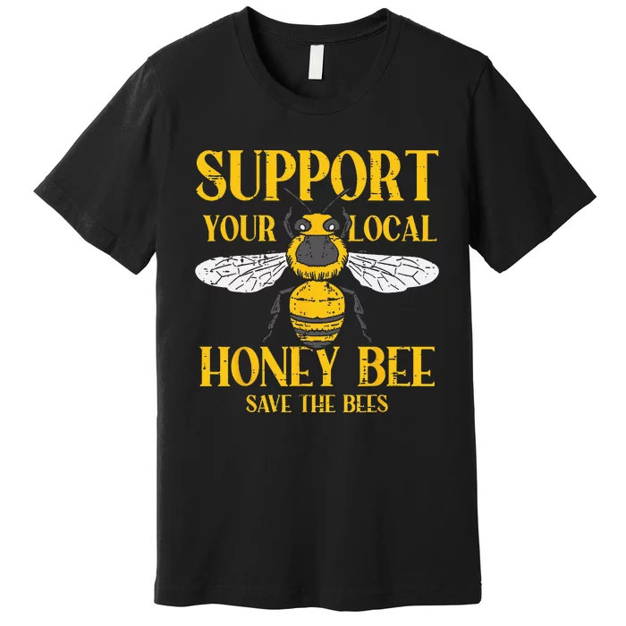 Support Your Local Honey Bee Save Bees Beekeeping Beekeeper Premium T-Shirt