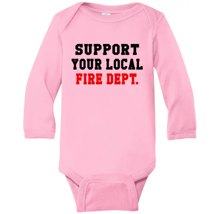 Support Your Local Fire Departt Firefighter Fun Gift Baby Long Sleeve Bodysuit