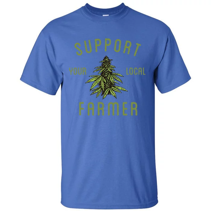 Support Your Local Farmer Funny Weed Marijuana Tall T-Shirt