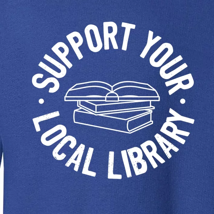 Support Your Local Library Funny Gift Toddler Sweatshirt