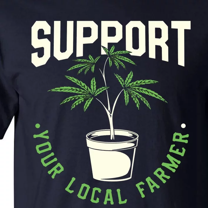 Support Your Local Weed Farmer Funny Cannabis Marijuana Gift Tall T-Shirt