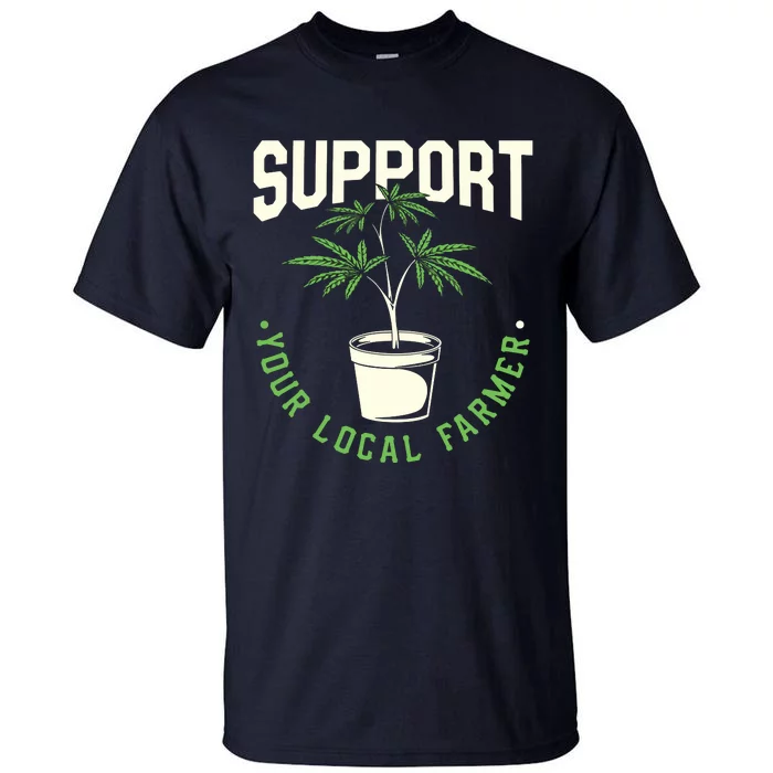 Support Your Local Weed Farmer Funny Cannabis Marijuana Gift Tall T-Shirt