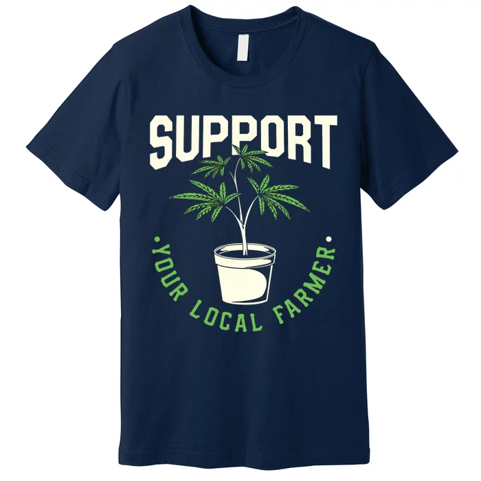 Support Your Local Weed Farmer Funny Cannabis Marijuana Gift Premium T-Shirt