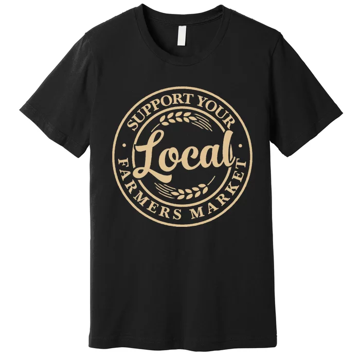 Support Your Local Farmers Market Design Premium T-Shirt