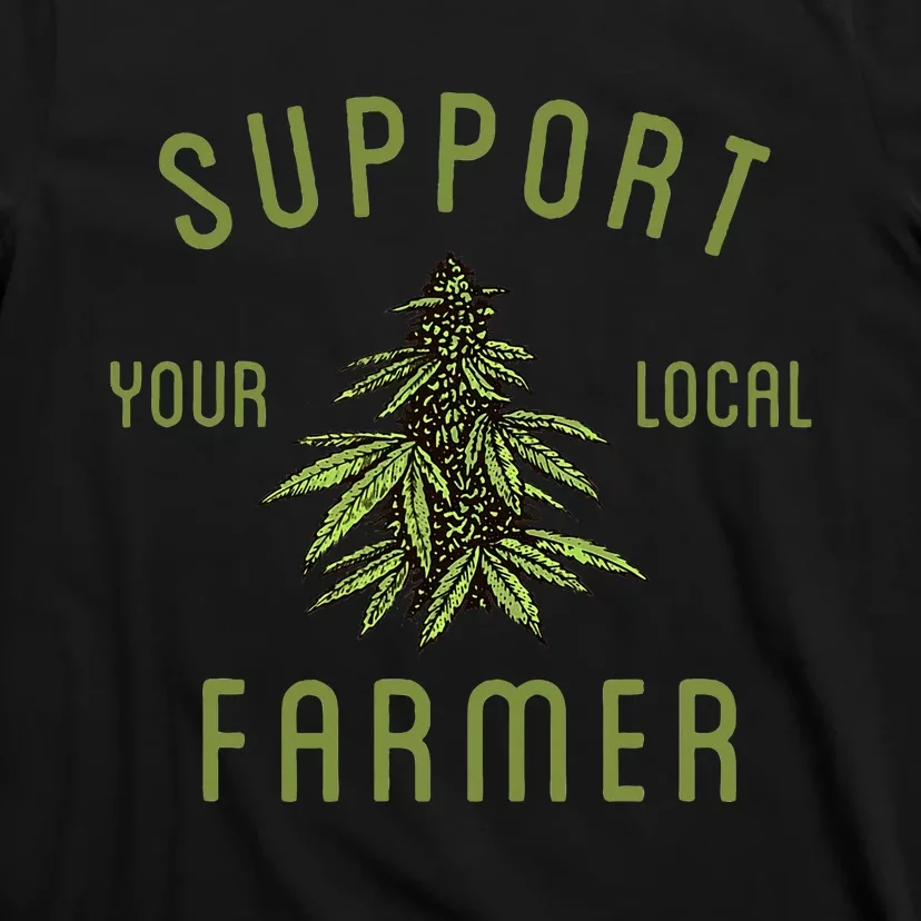 Support Your Local Farmer Funny Weed Marijuana Grower 420 T-Shirt