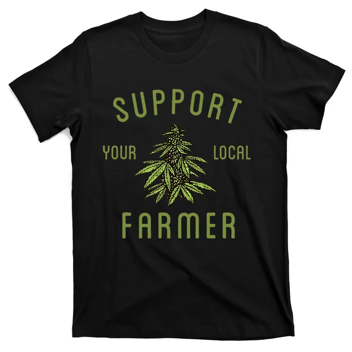 Support Your Local Farmer Funny Weed Marijuana Grower 420 T-Shirt