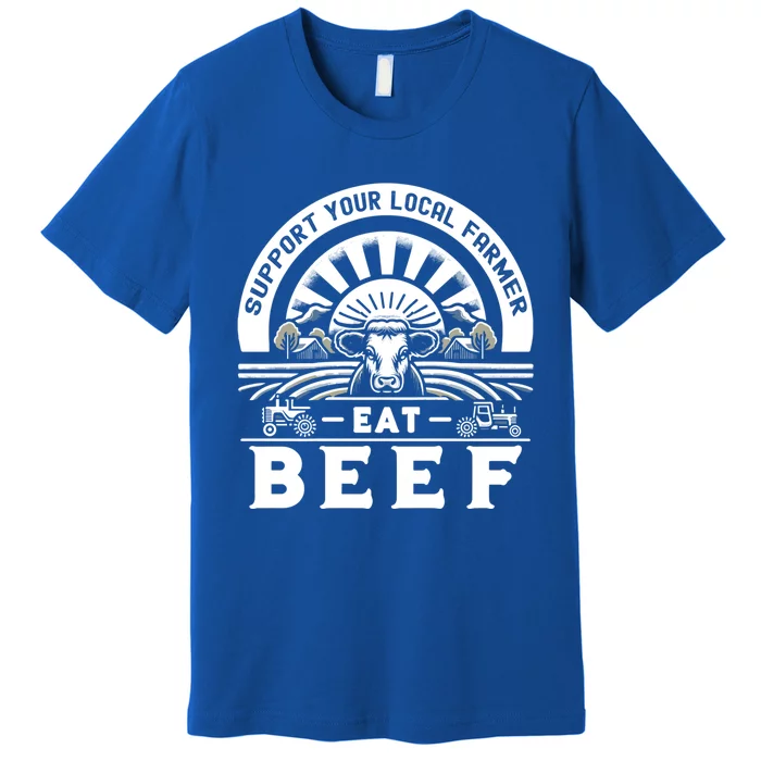 Support Your Local Farmer Eat Beef Funny Farming Market Cool Gift Premium T-Shirt