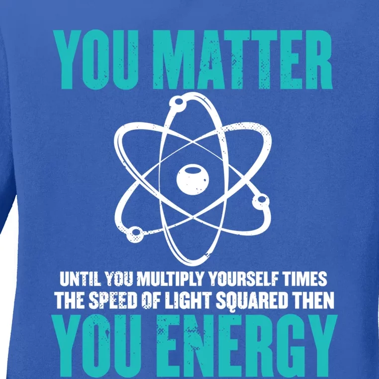 Science You Matter You Energy Funny Physicist Physics Lover Gift Ladies Long Sleeve Shirt