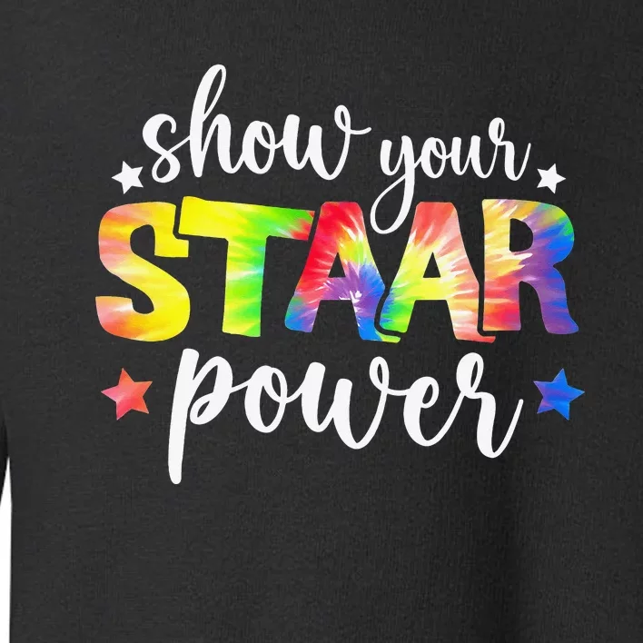 Show Your Staar Power Tie Dye Teacher Testing Exam Test Day Toddler Sweatshirt