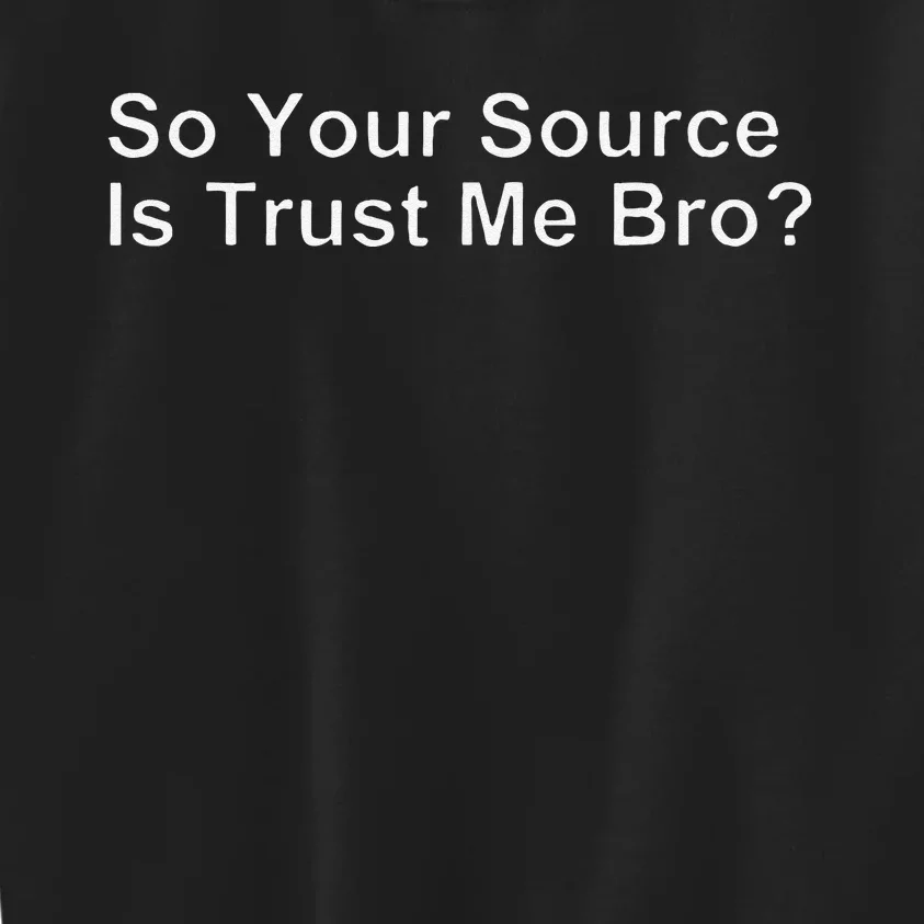 So Your Source Is Trust Me Bro Kids Sweatshirt