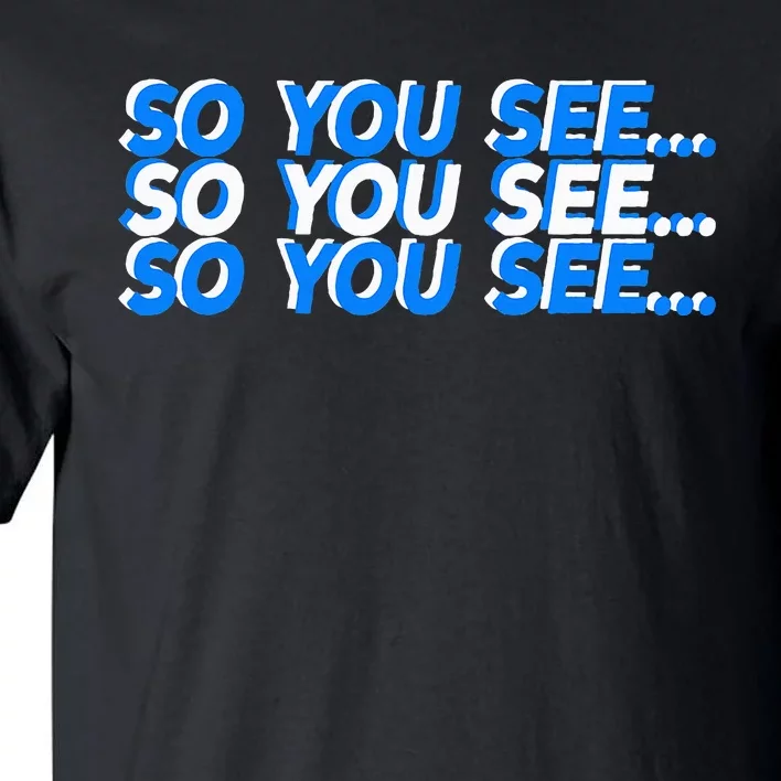 So You See... Tall T-Shirt