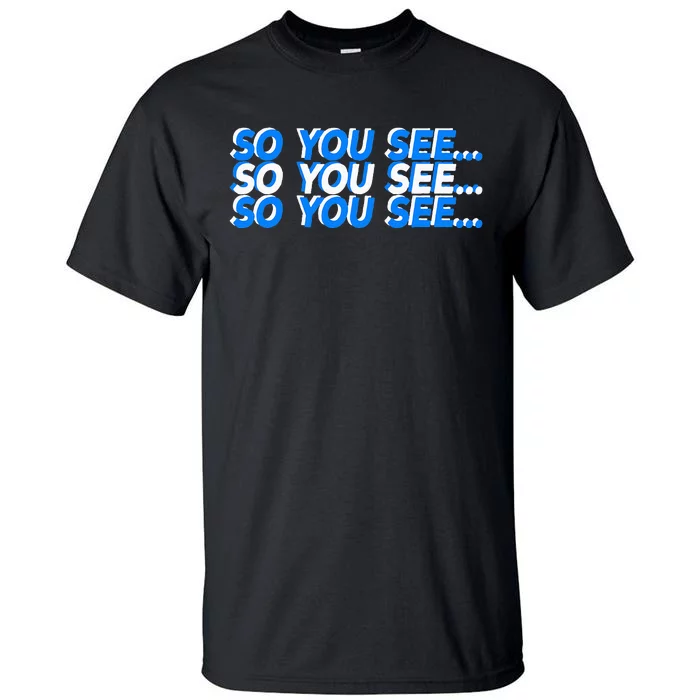 So You See... Tall T-Shirt