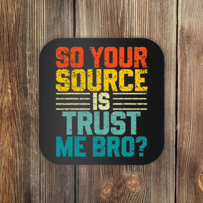 So Your Source Is Trust Me Bro Coaster