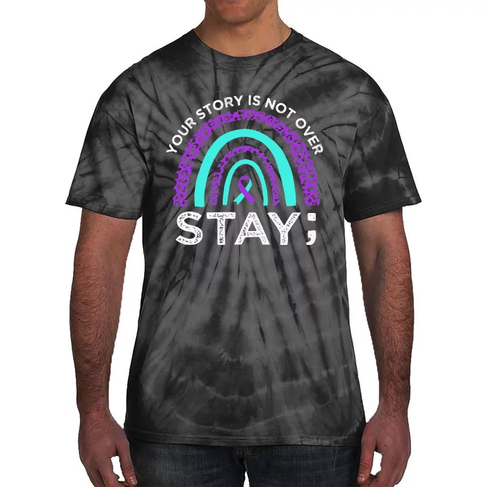 Stay Your Story Is Not Over Suicide Prevention Awareness Tie-Dye T-Shirt