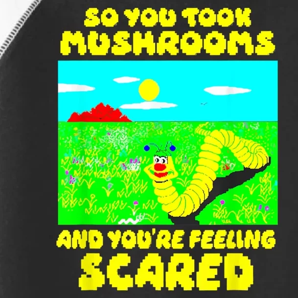 So You Took Mus.hrooms And Youre Feeling Scared Toddler Fine Jersey T-Shirt