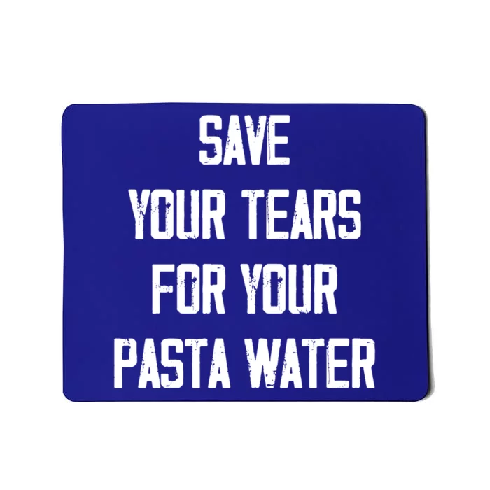 Save Your Tears For Your Pasta Water Funny Gift Mousepad