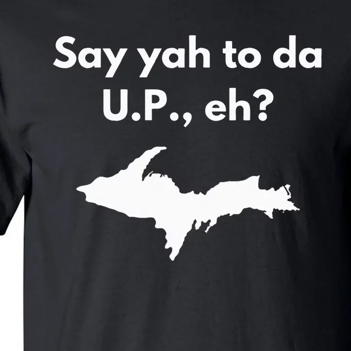 Say Yah To Da U.P. Eh Upper Peninsula Yooper Tall T-Shirt