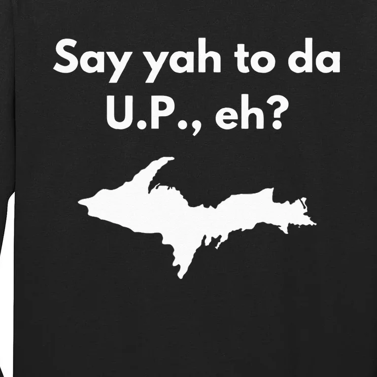 Say Yah To Da U.P. Eh Upper Peninsula Yooper Tall Long Sleeve T-Shirt