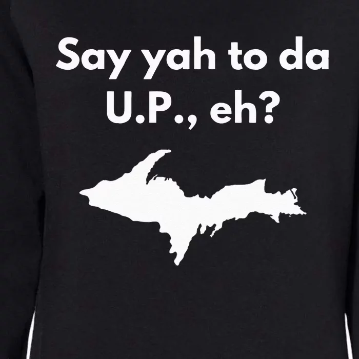 Say Yah To Da U.P. Eh Upper Peninsula Yooper Womens California Wash Sweatshirt