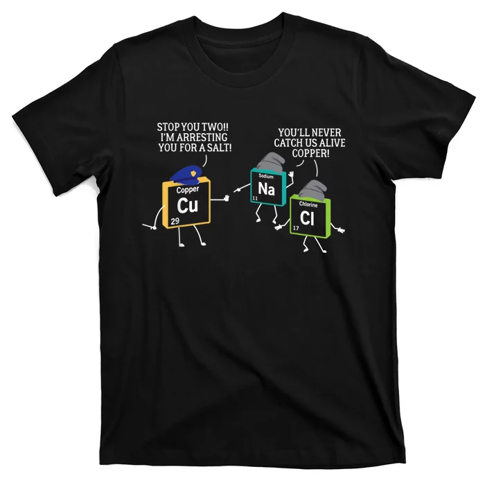 Stop You Two I'm Arresting You Salt Copper Funny Science T-Shirt