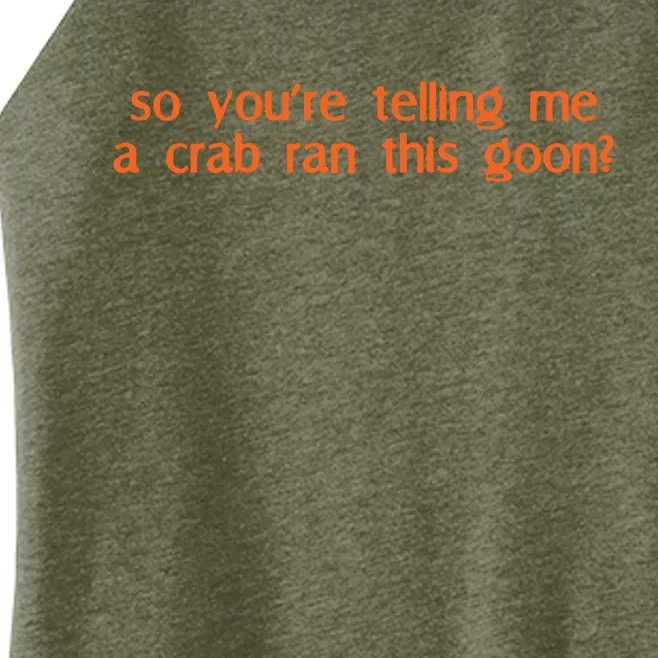 So Youre Telling Me A Crab Ran This Goon Women’s Perfect Tri Rocker Tank