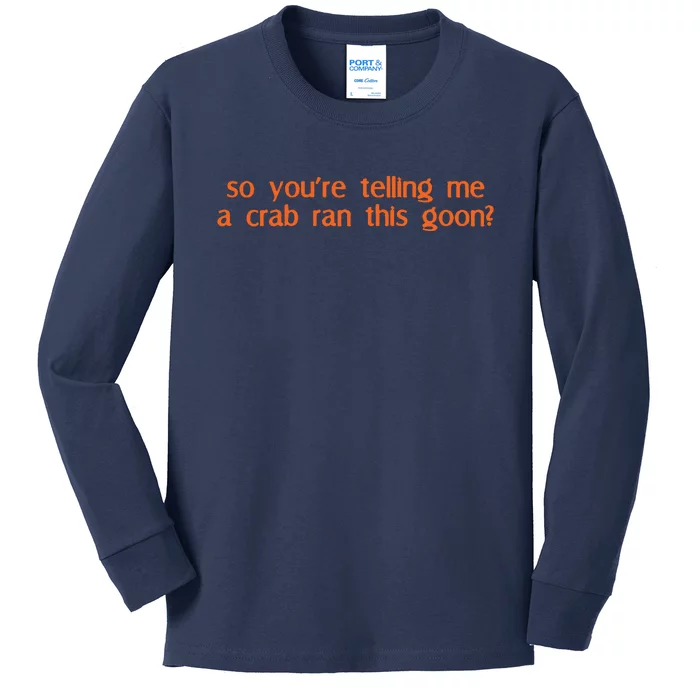 So Youre Telling Me A Crab Ran This Goon Kids Long Sleeve Shirt