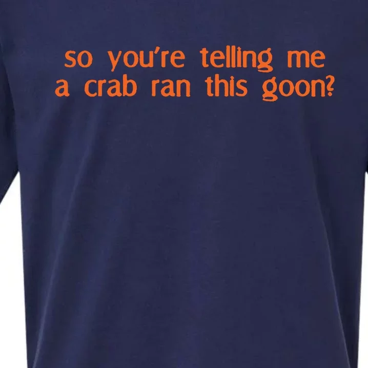 So Youre Telling Me A Crab Ran This Goon Sueded Cloud Jersey T-Shirt